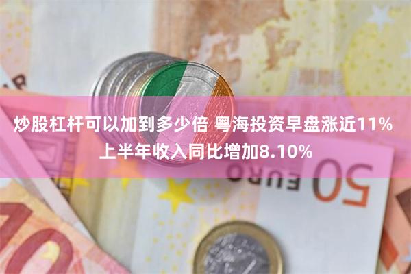 炒股杠杆可以加到多少倍 粤海投资早盘涨近11% 上半年收入同比增加8.10%