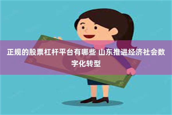 正规的股票杠杆平台有哪些 山东推进经济社会数字化转型