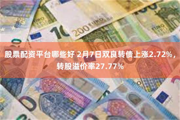 股票配资平台哪些好 2月7日双良转债上涨2.72%，转股溢价率27.77%